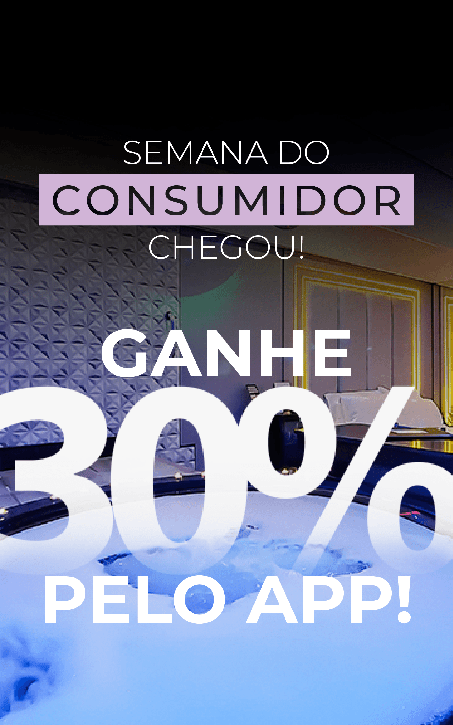 semana do consumidor chegou! ganhe 30% de desconto pelo app!